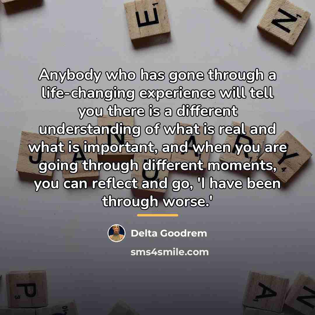 “Anybody who has gone through a life-changing experience will tell…” quote by Delta Goodrem