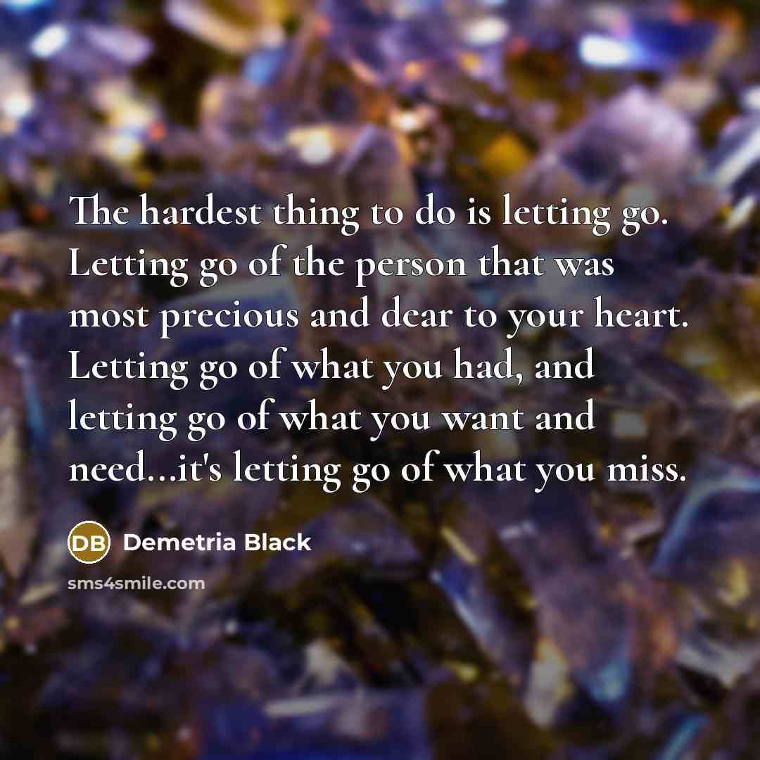 “The hardest thing to do is letting go. Letting go…” quote by Demetria Black