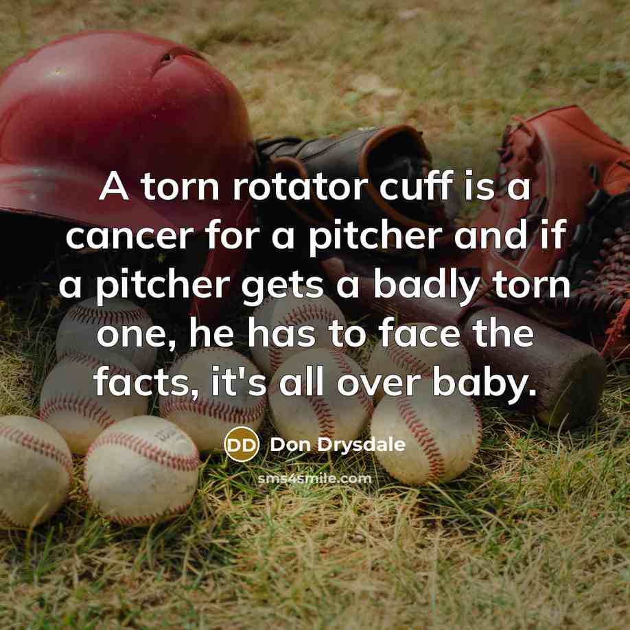 “A torn rotator cuff is a cancer for a pitcher…” quote by Don Drysdale