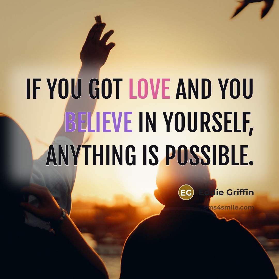 “If you got love and you believe in yourself, anything…” quote by Eddie Griffin
