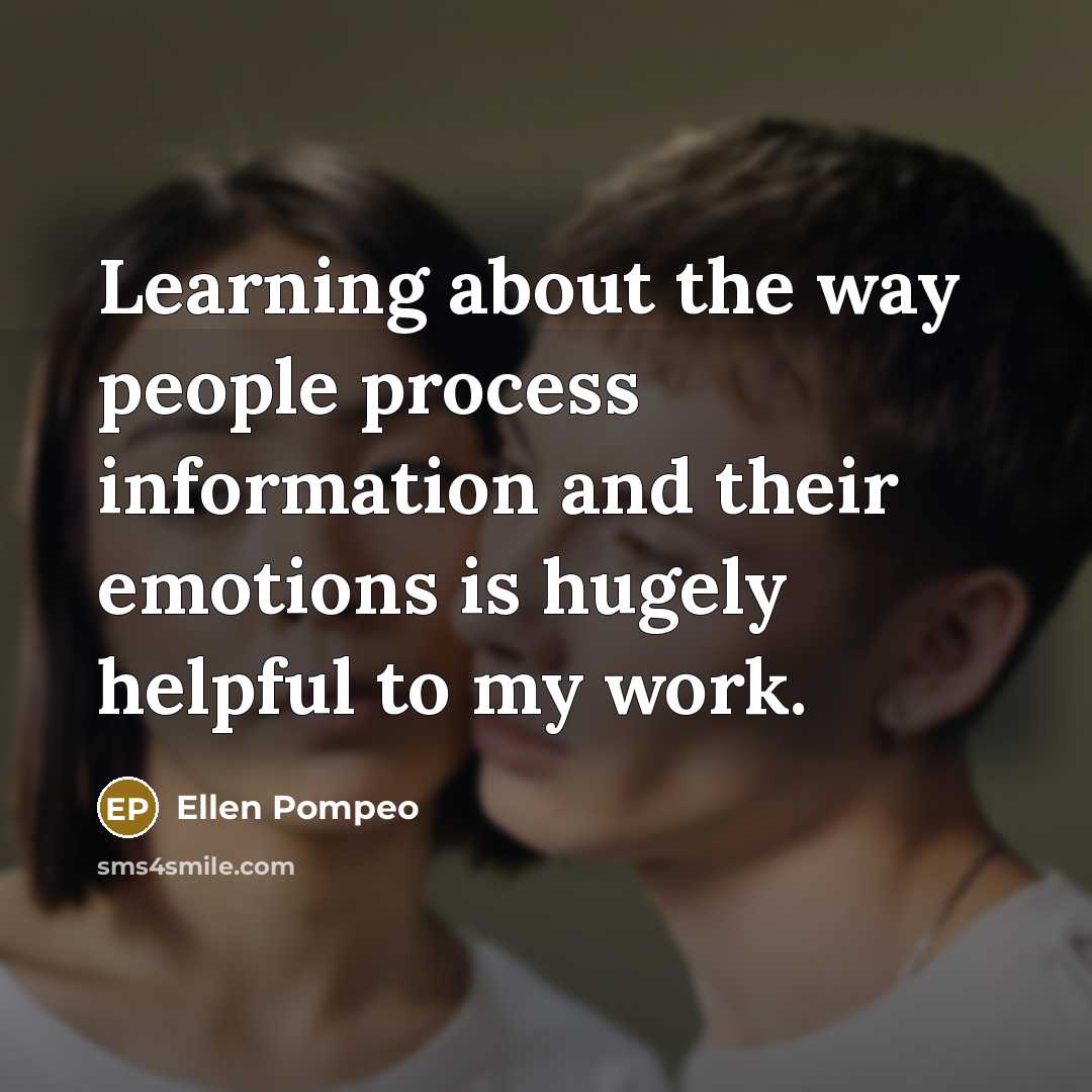 “Learning about the way people process information and their emotions…” quote by Ellen Pompeo