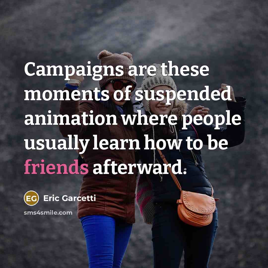 “Campaigns are these moments of suspended animation where people usually…” quote by Eric Garcetti