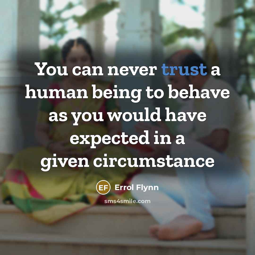 “You can never trust a human being to behave as…” quote by Errol Flynn