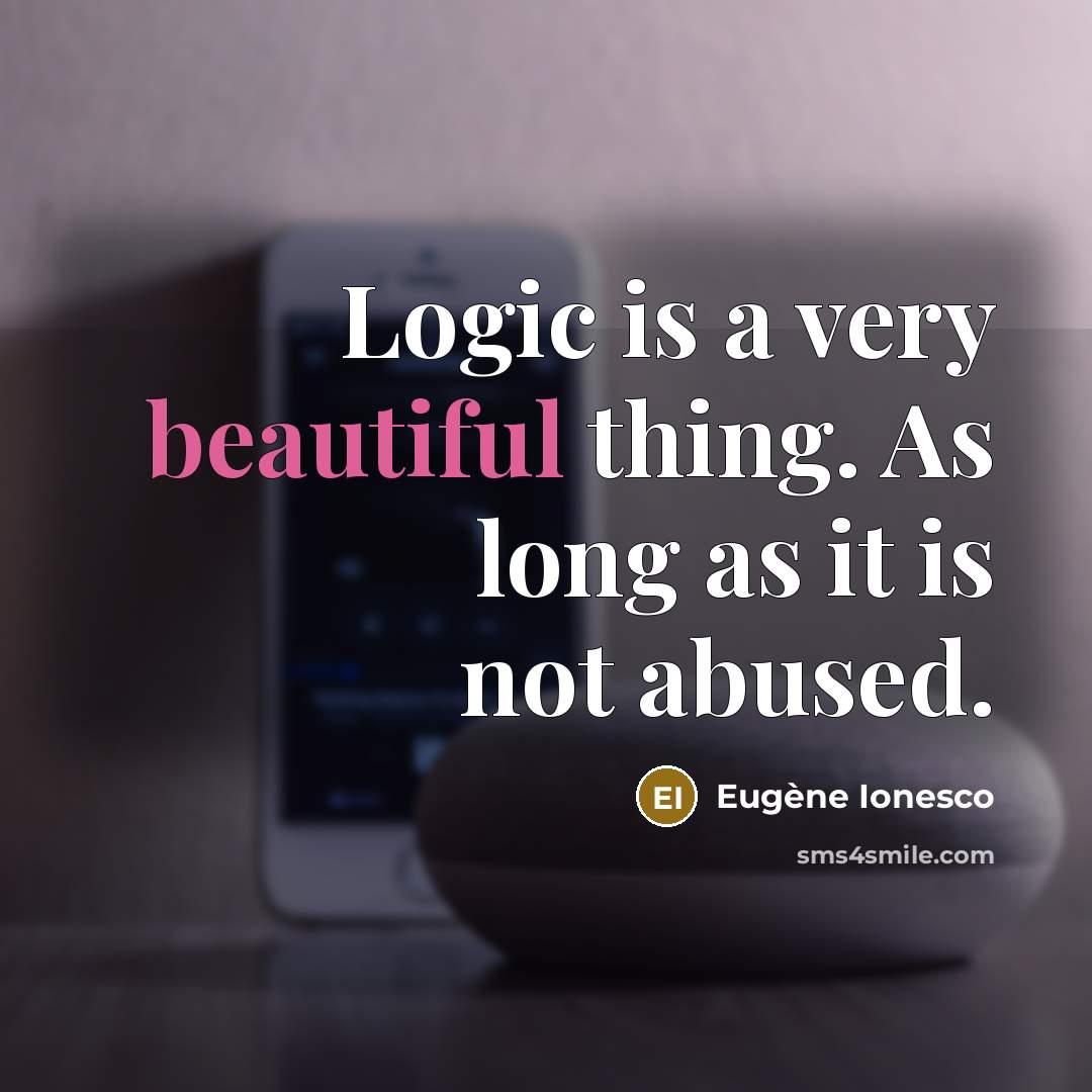 “Logic is a very beautiful thing. As long as it…” quote by Eugene Ionesco