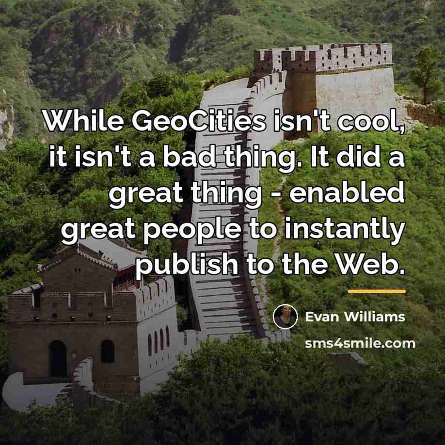 “While GeoCities isn't cool, it isn't a bad thing. It…” quote by Evan Williams