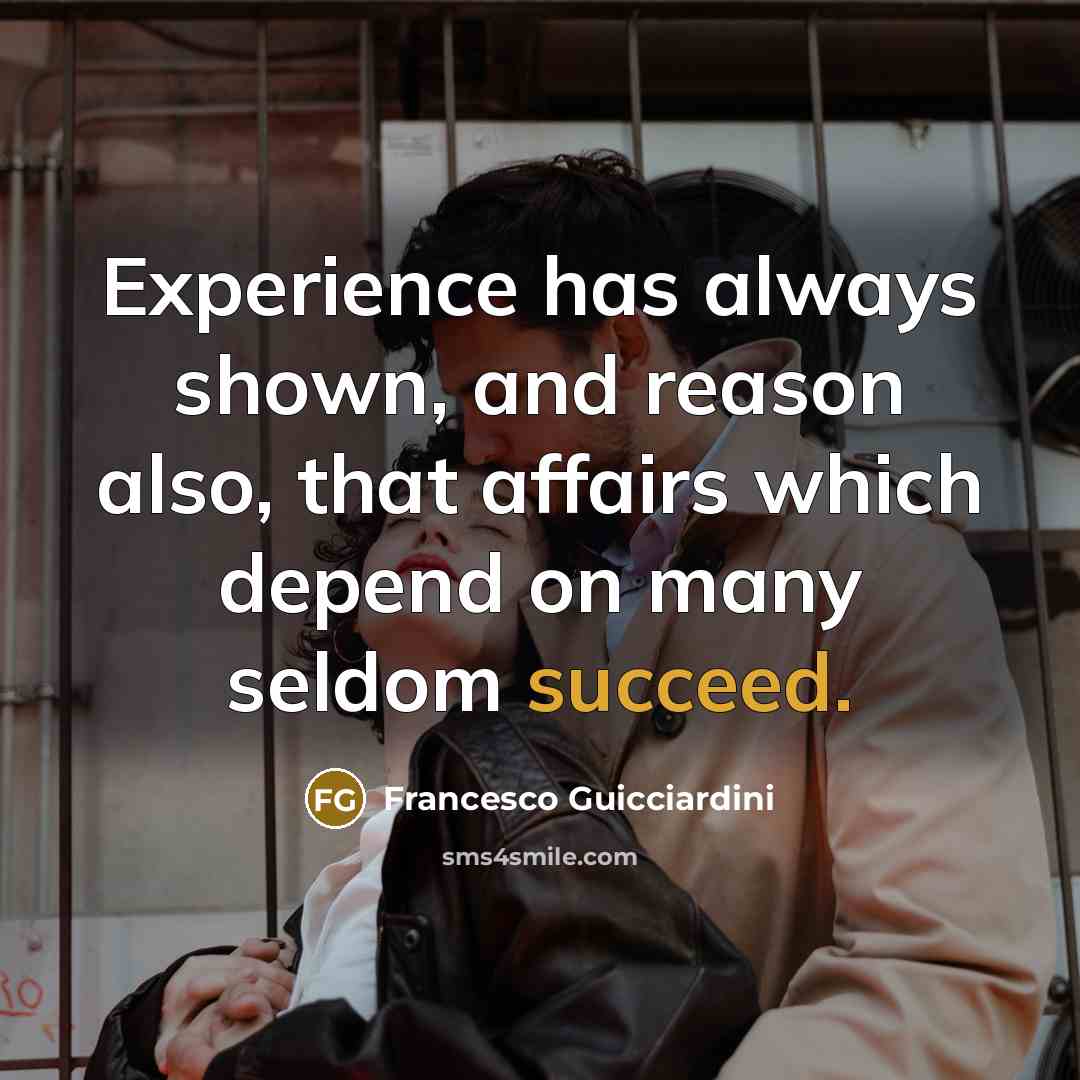 “Experience has always shown, and reason also, that affairs which…” quote by Francesco Guicciardini