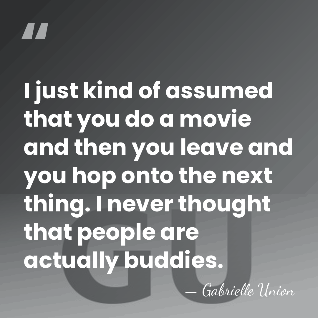I just kind of assumed that you do a movie and then&hellip; - Gabrielle Union