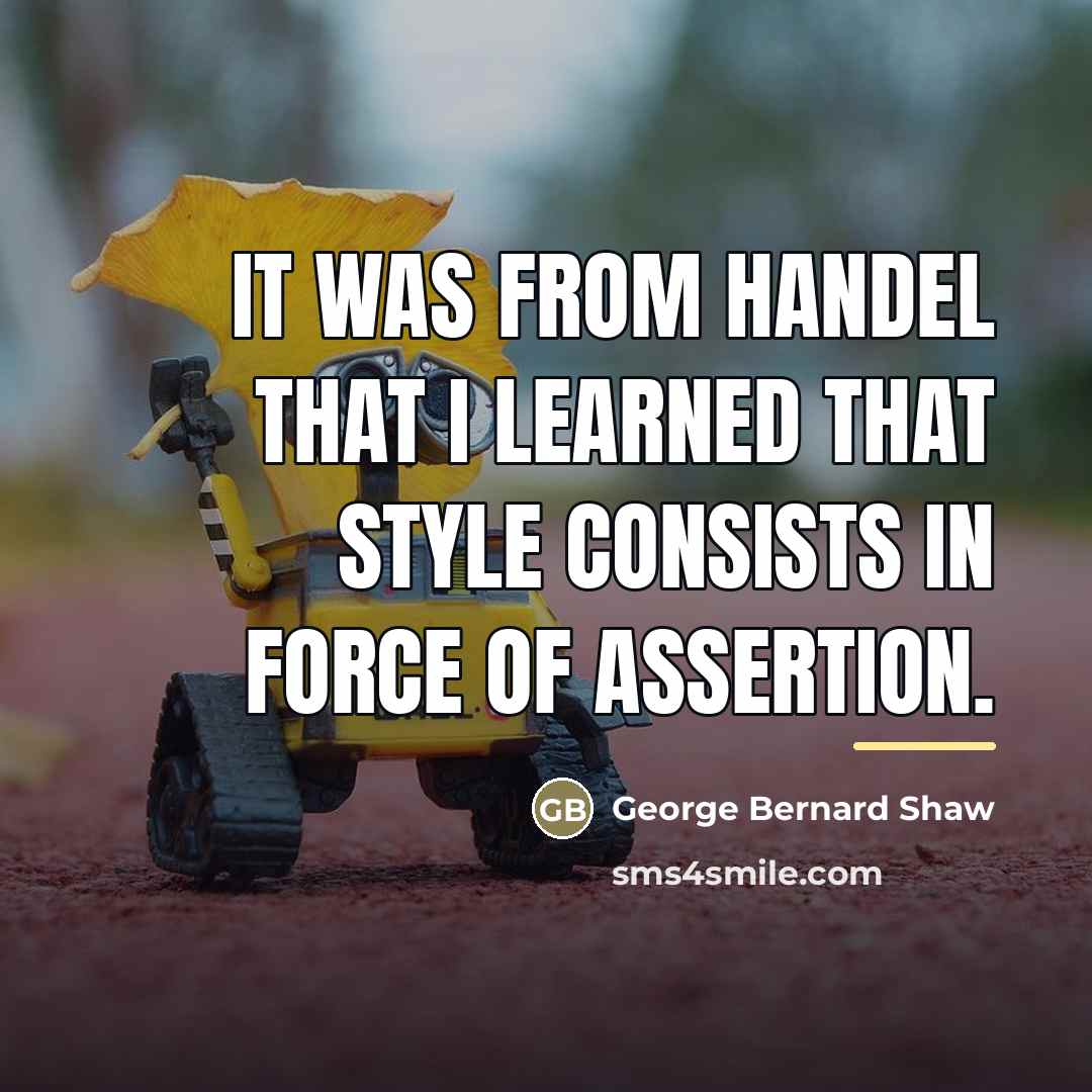“It was from Handel that I learned that style consists…” quote by George Bernard Shaw