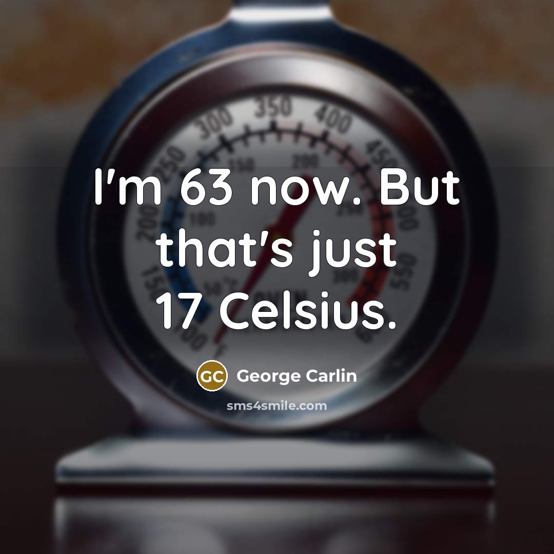 “I'm 63 now. But that's just 17 Celsius.…” quote by George Carlin