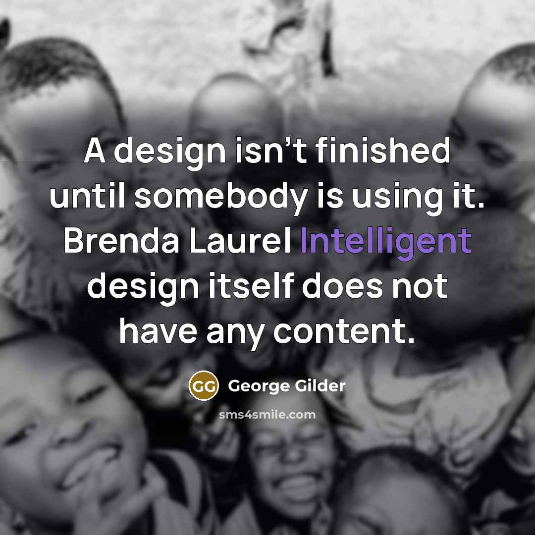 “A design isn't finished until somebody is using it. Brenda…” quote by George Gilder