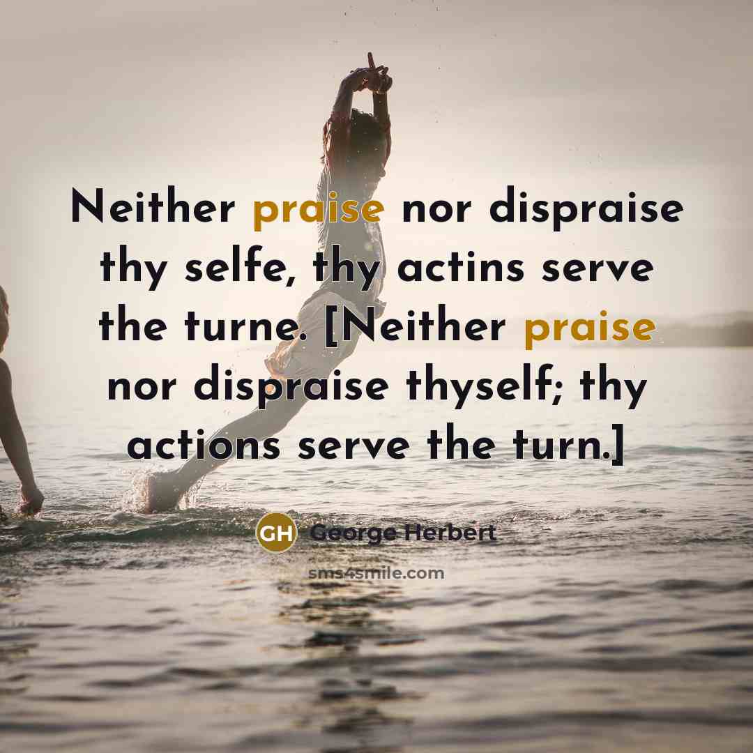 “Neither praise nor dispraise thy selfe, thy actins serve the…” quote by George Herbert