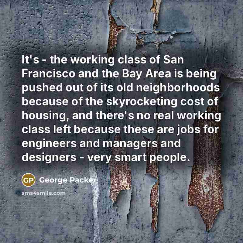 “It's - the working class of San Francisco and the…” quote by George Packer
