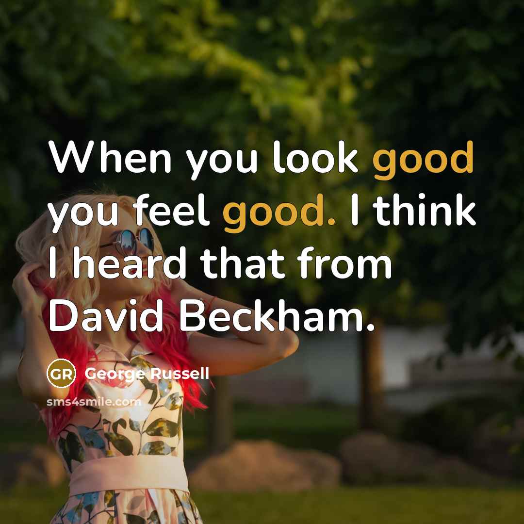 “When you look good you feel good. I think I…” quote by George Russell