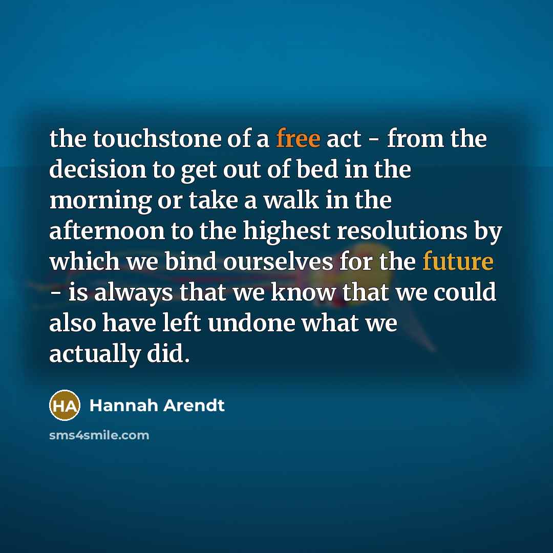 “the touchstone of a free act - from the decision…” quote by Hannah Arendt