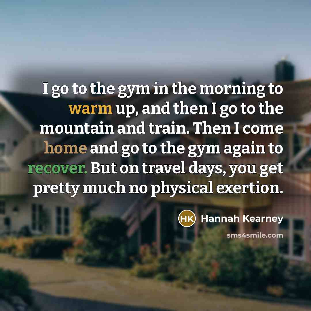 “I go to the gym in the morning to warm…” quote by Hannah Kearney