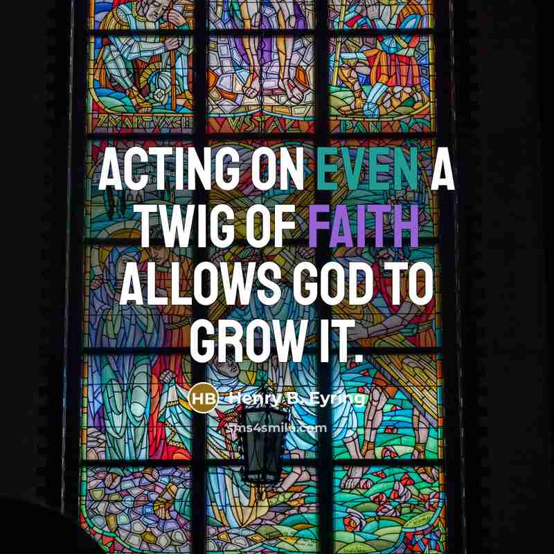 “Acting on even a twig of faith allows God to…” quote by Henry B. Eyring