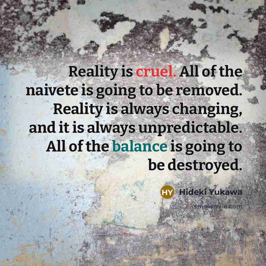 “Reality is cruel. All of the naivete is going to…” quote by Hideki Yukawa