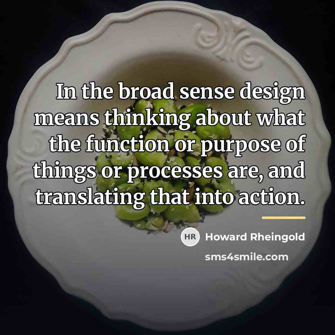 “In the broad sense design means thinking about what the…” quote by Howard Rheingold