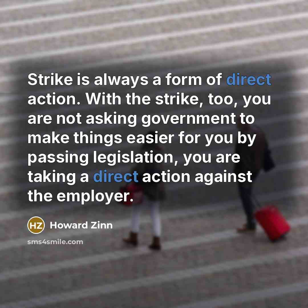 “Strike is always a form of direct action. With the…” quote by Howard Zinn