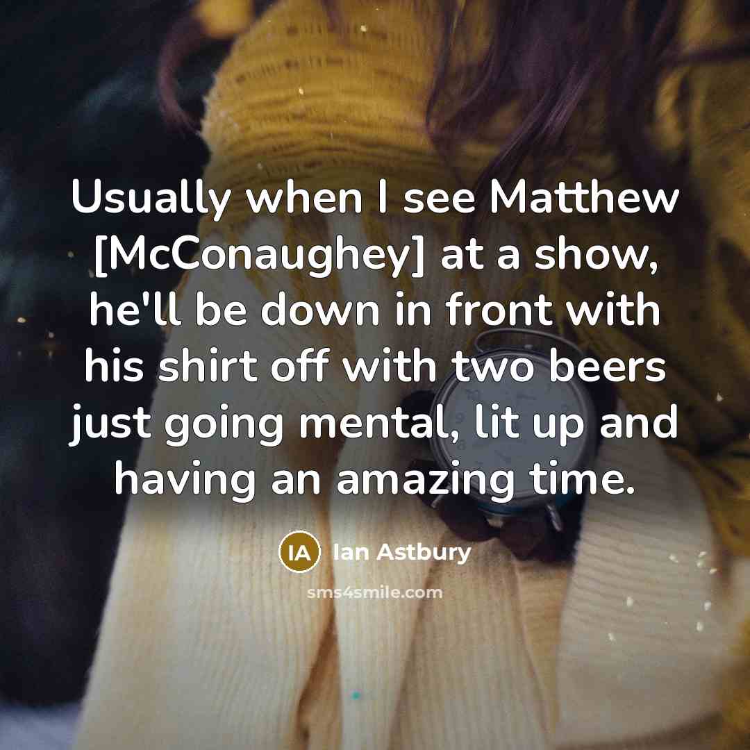 “Usually when I see Matthew [McConaughey] at a show, he'll…” quote by Ian Astbury
