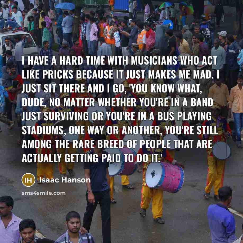 “I have a hard time with musicians who act like…” quote by Isaac Hanson