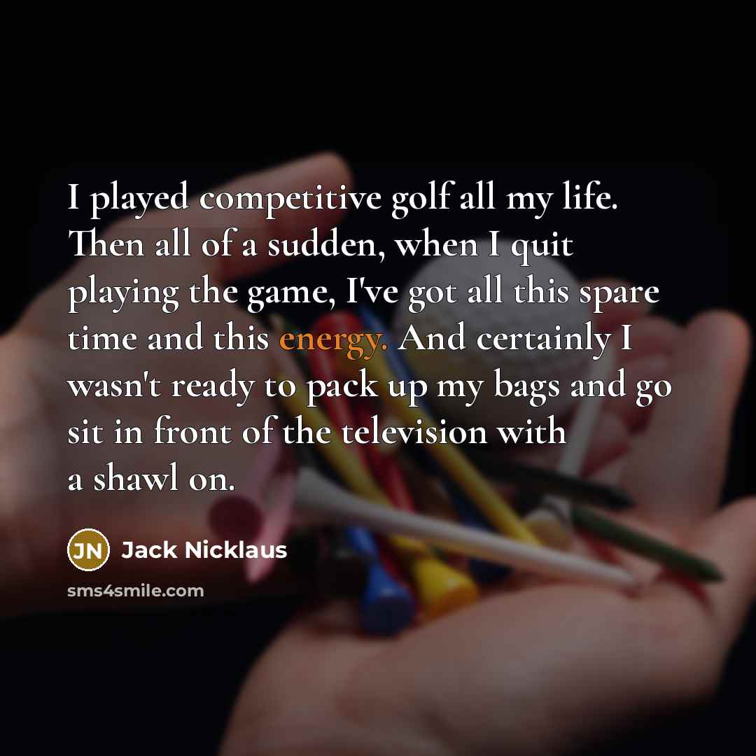 “I played competitive golf all my life. Then all of…” quote by Jack Nicklaus
