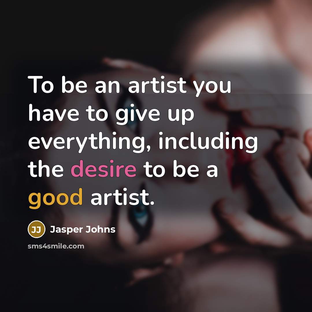 “To be an artist you have to give up everything,…” quote by Jasper Johns