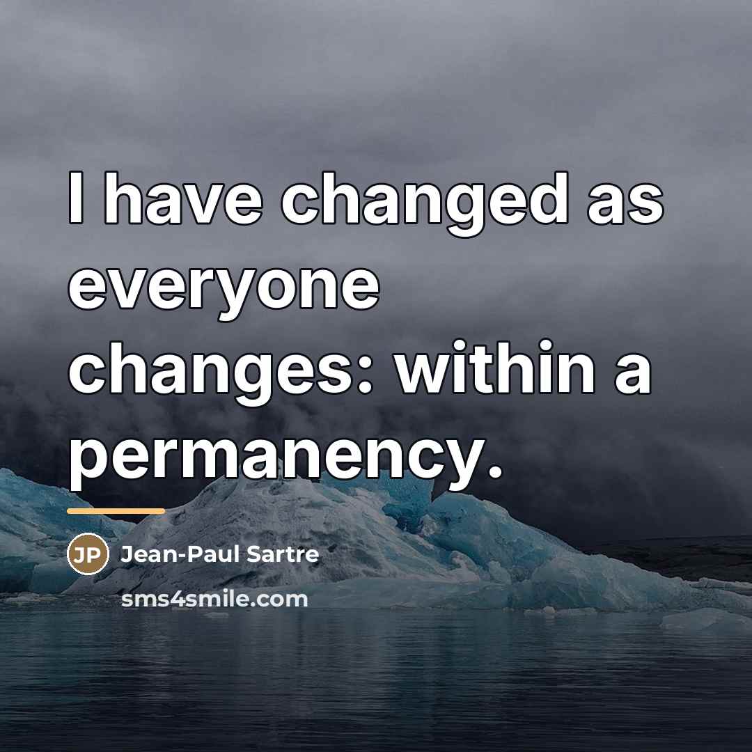 “I have changed as everyone changes: within a permanency.…” quote by Jean-Paul Sartre