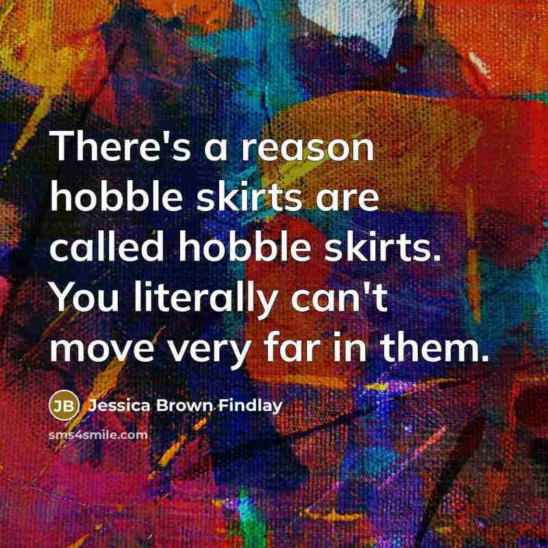 “There's a reason hobble skirts are called hobble skirts. You…” quote by Jessica Brown Findlay