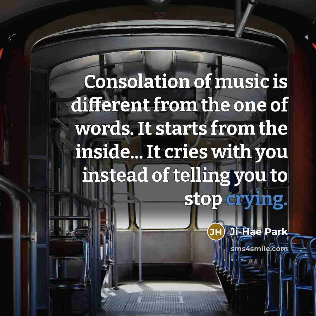 “Consolation of music is different from the one of words.…” quote by Ji-Hae Park
