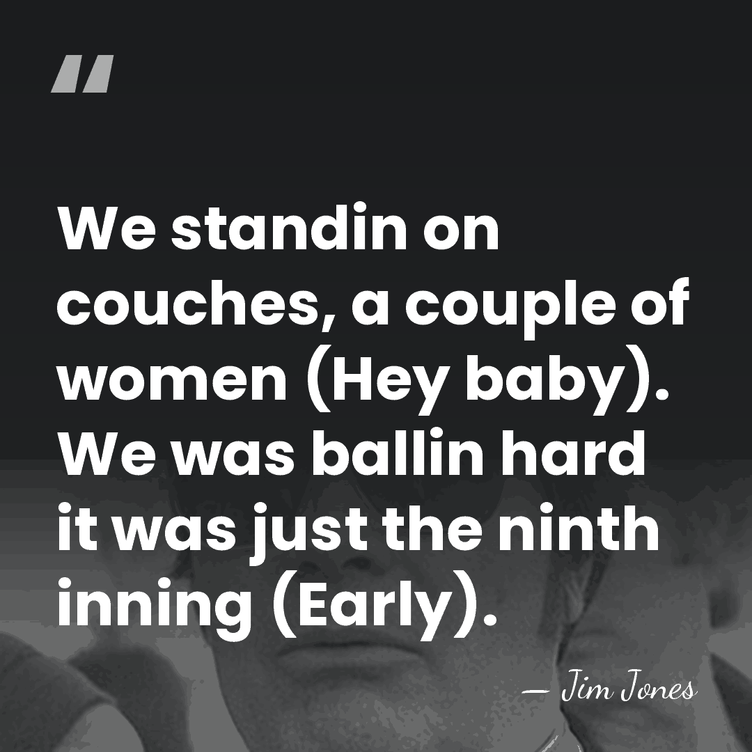 We standin on couches, a couple of women (Hey baby). We was&hellip; - Jim Jones