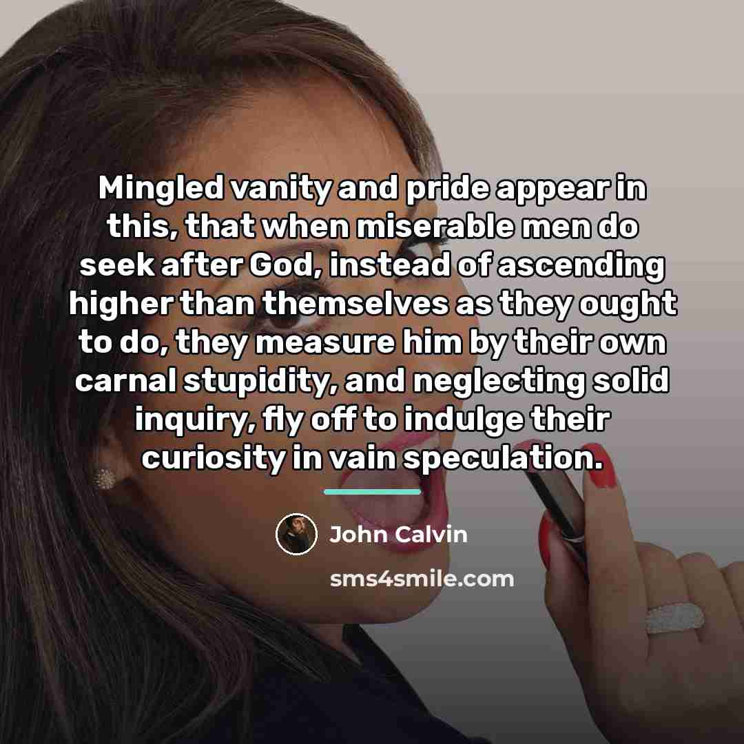 “Mingled vanity and pride appear in this, that when miserable…” quote by John Calvin
