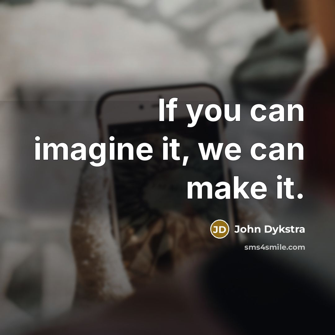 “If you can imagine it, we can make it.…” quote by John Dykstra