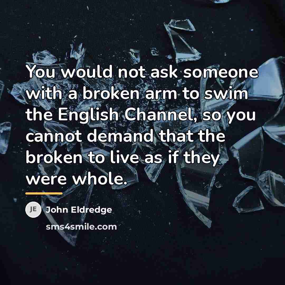 “You would not ask someone with a broken arm to…” quote by John Eldredge