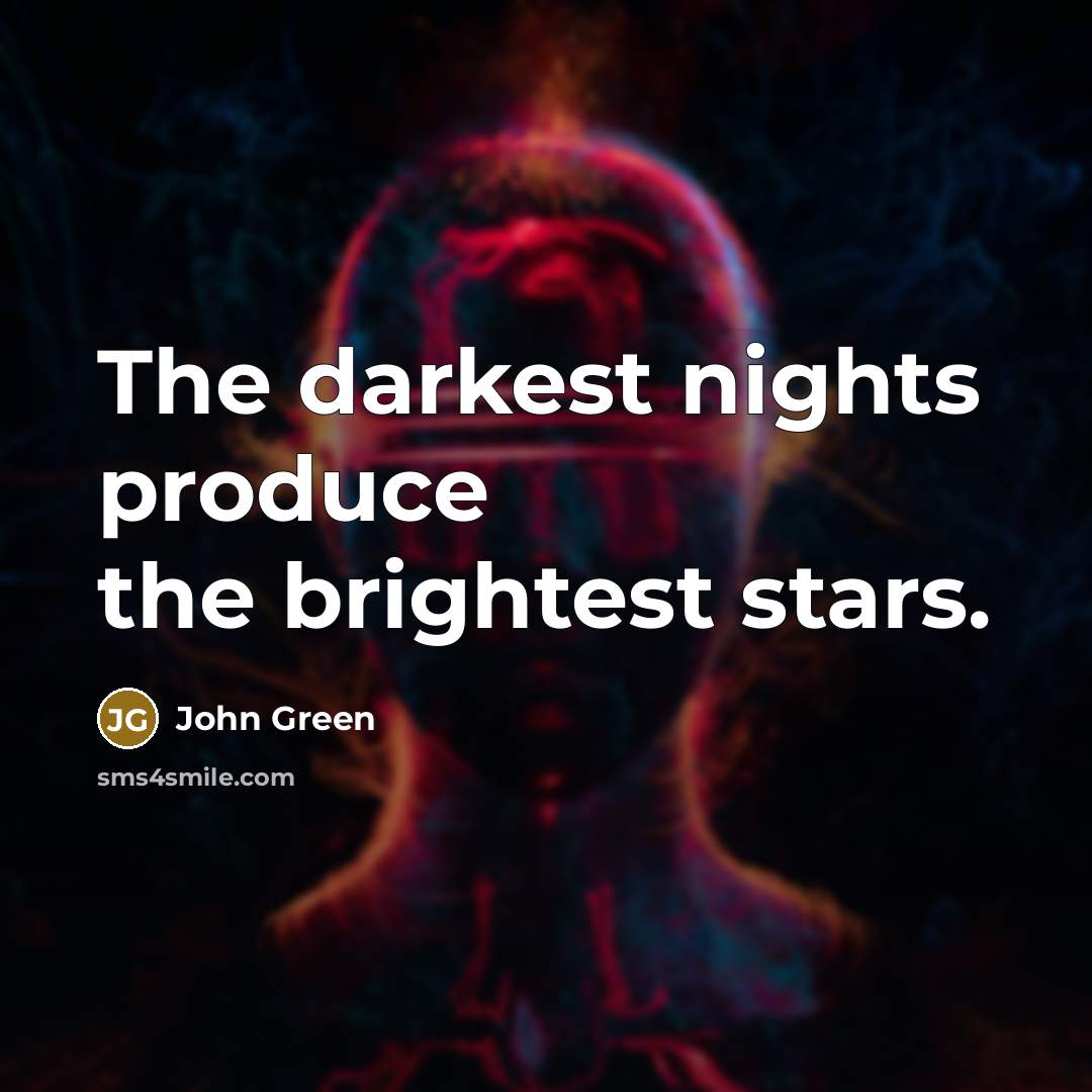 “The darkest nights produce the brightest stars.…” quote by John Green