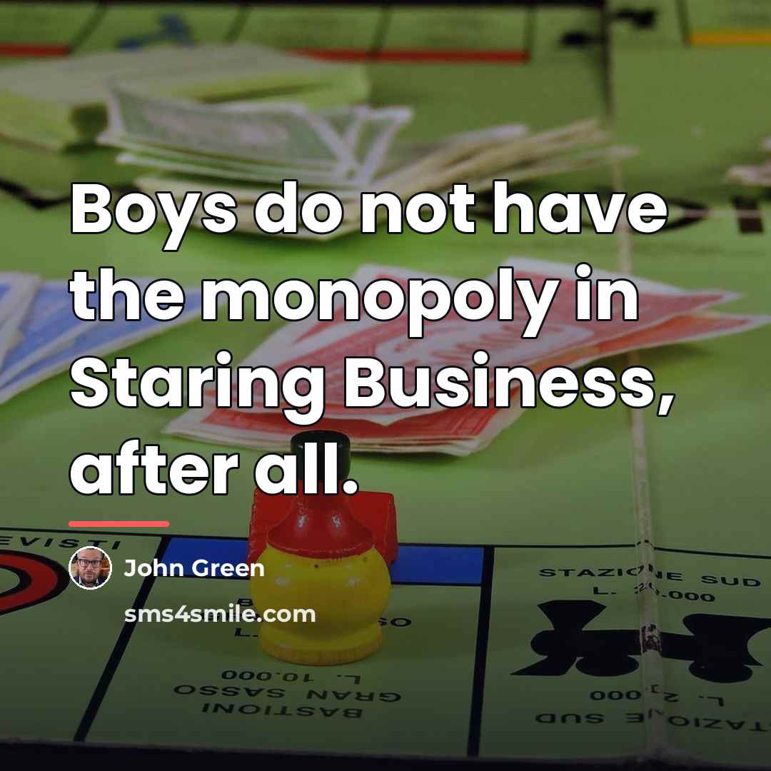 “Boys do not have the monopoly in Staring Business, after…” quote by John Green