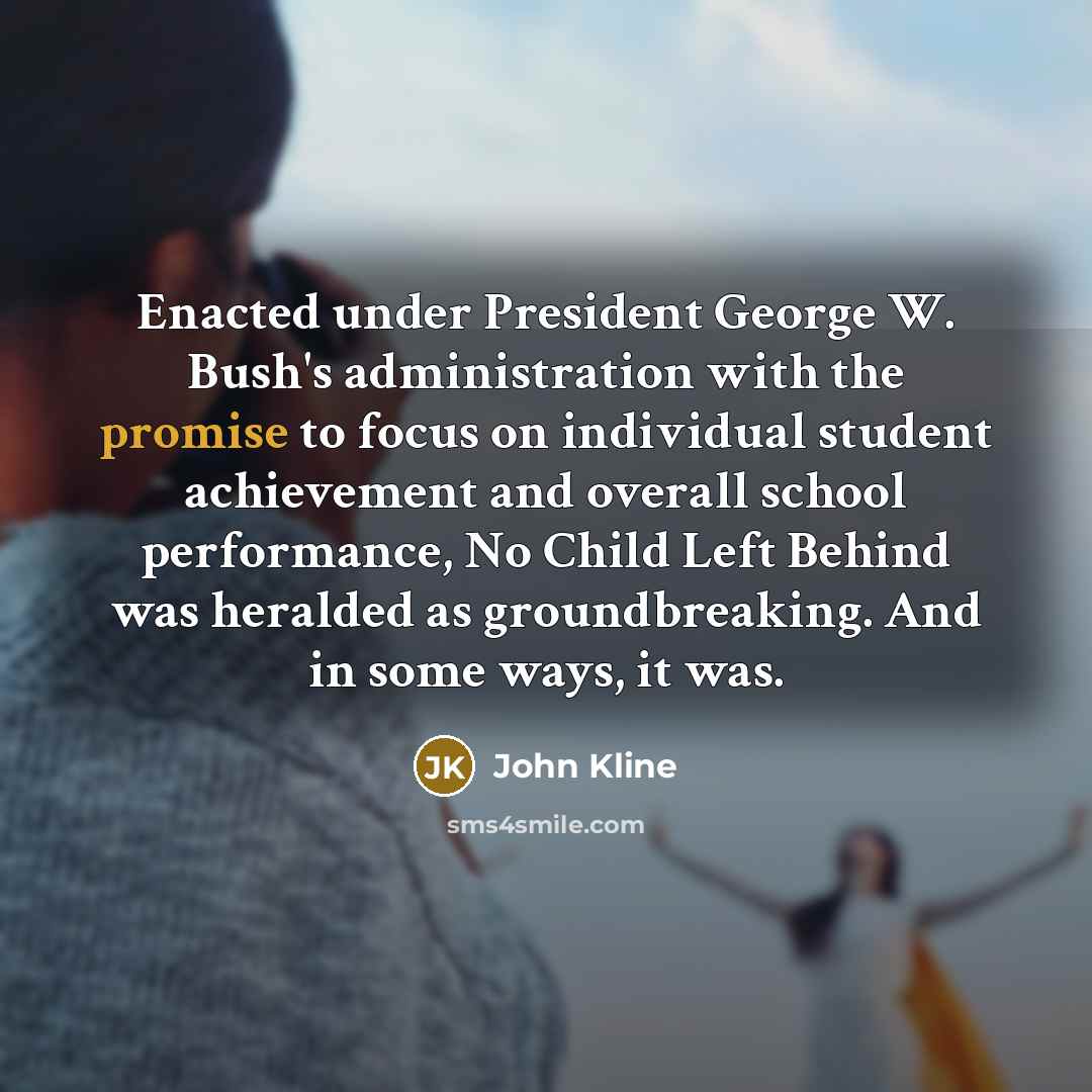 “Enacted under President George W. Bush's administration with the promise…” quote by John Kline