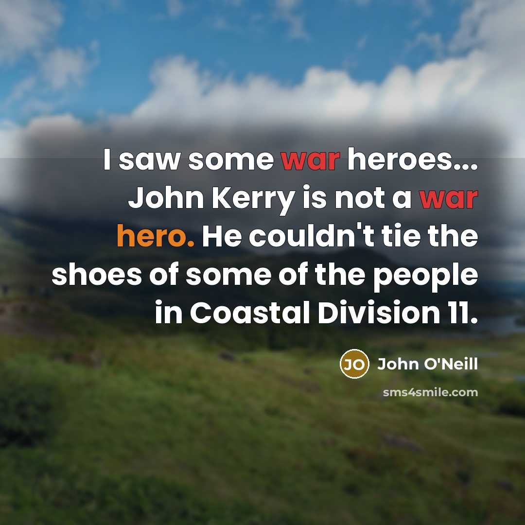 “I saw some war heroes... John Kerry is not a…” quote by John O'Neill