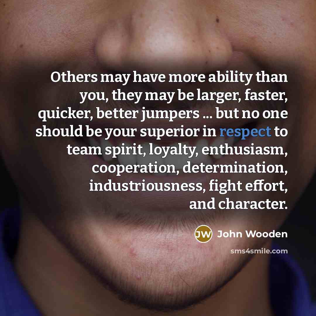 “Others may have more ability than you, they may be…” quote by John Wooden