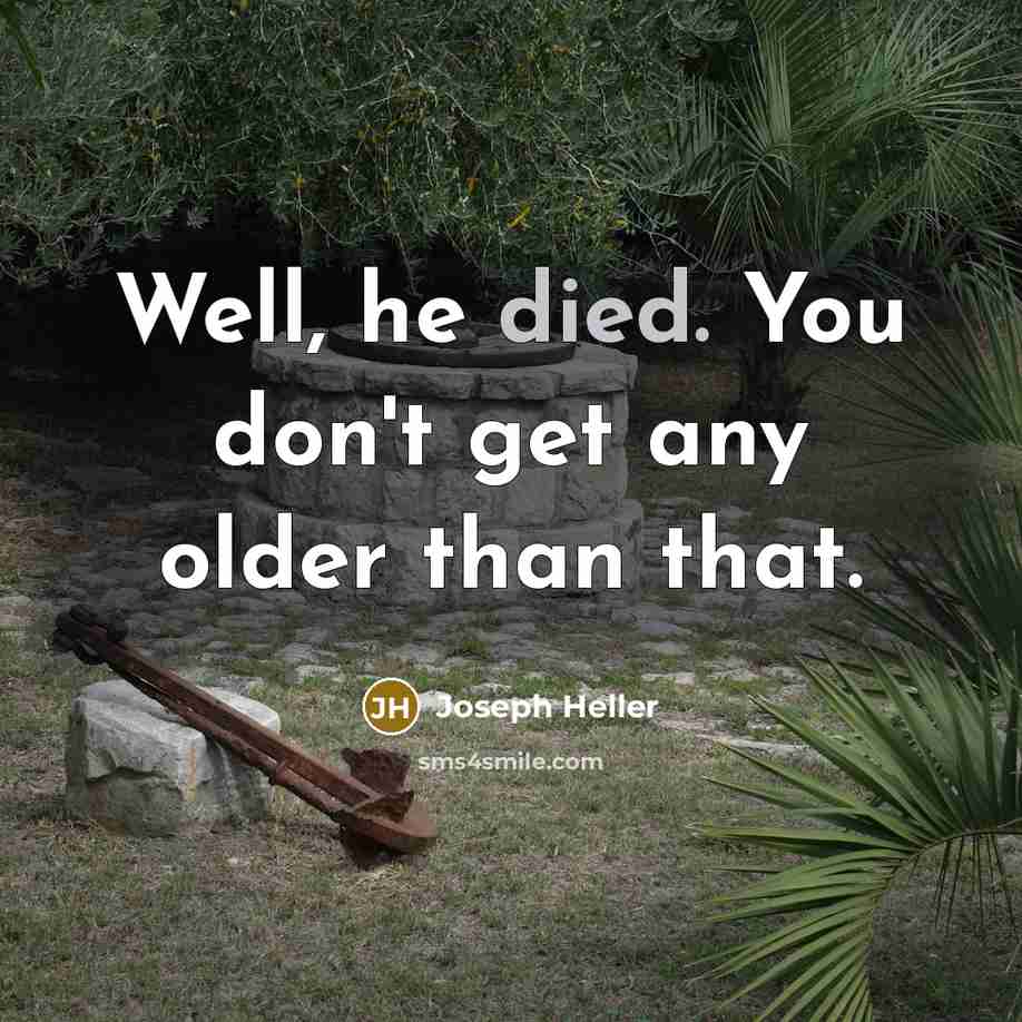 “Well, he died. You don't get any older than that.” quote by Joseph Heller