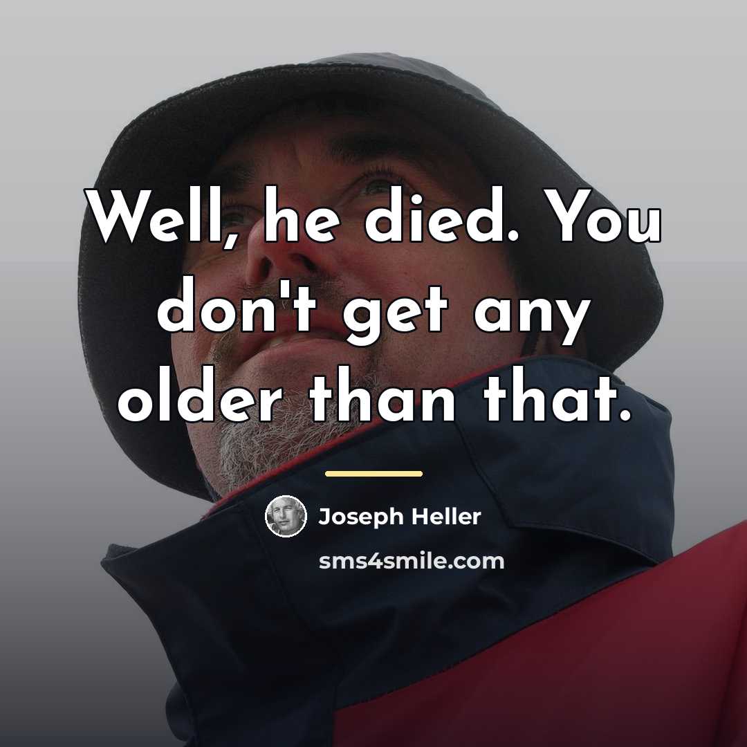 “Well, he died. You don't get any older than that.…” quote by Joseph Heller