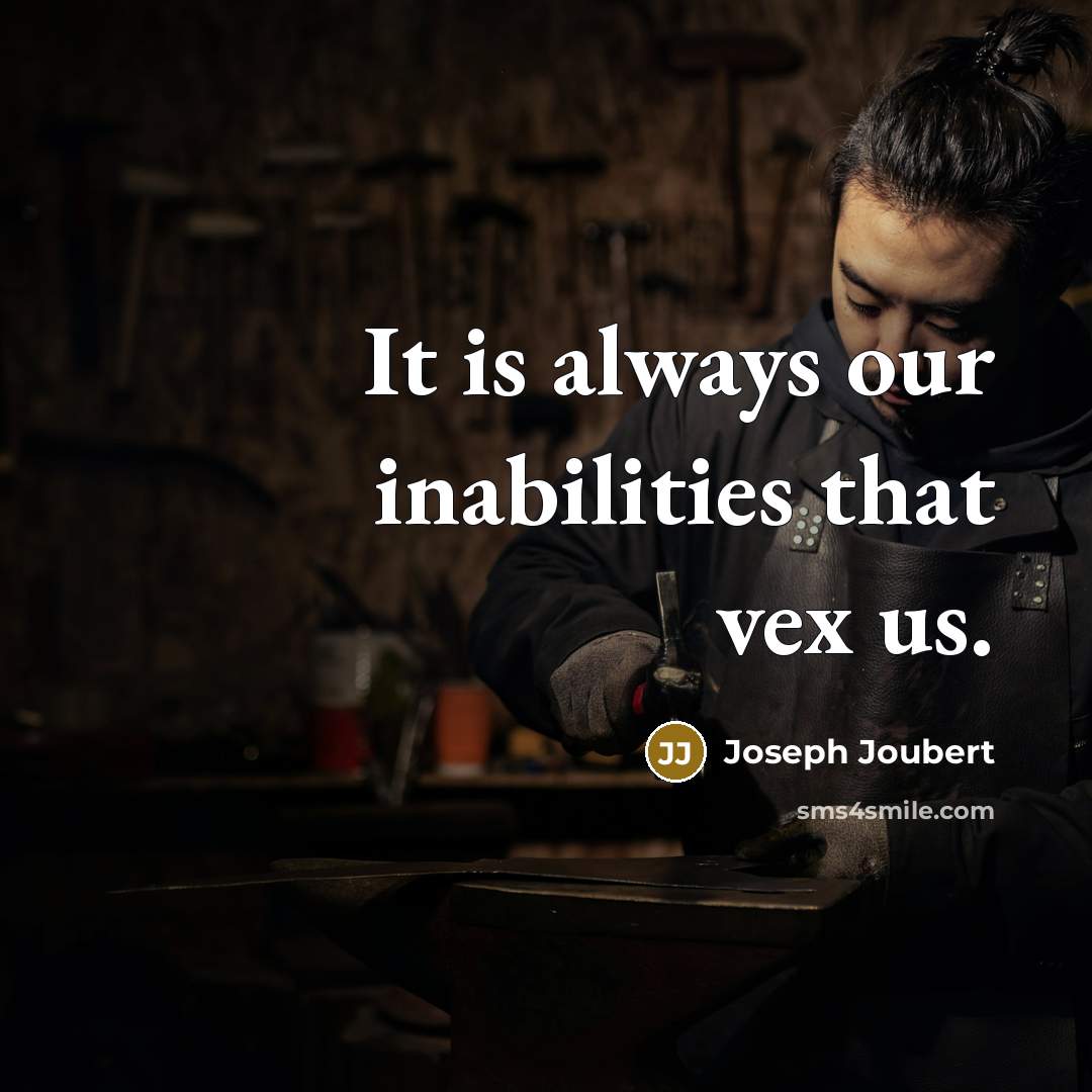 “It is always our inabilities that vex us.…” quote by Joseph Joubert
