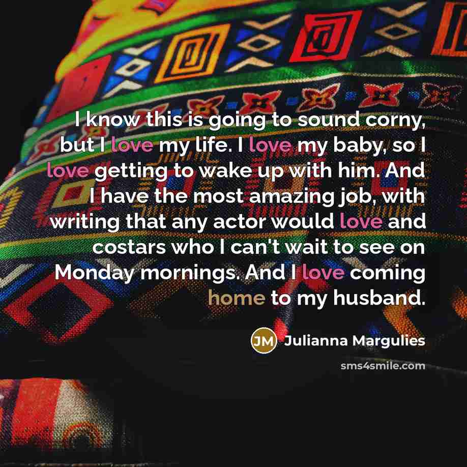 “I know this is going to sound corny, but I…” quote by Julianna Margulies