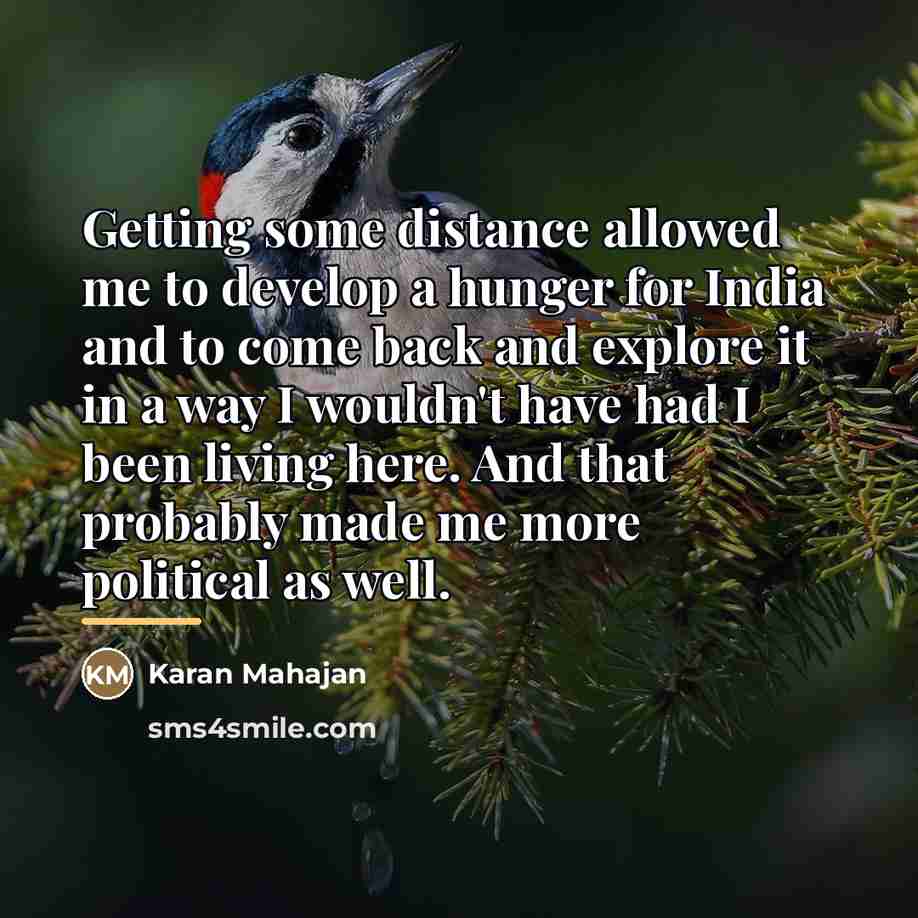 “Getting some distance allowed me to develop a hunger for…” quote by Karan Mahajan