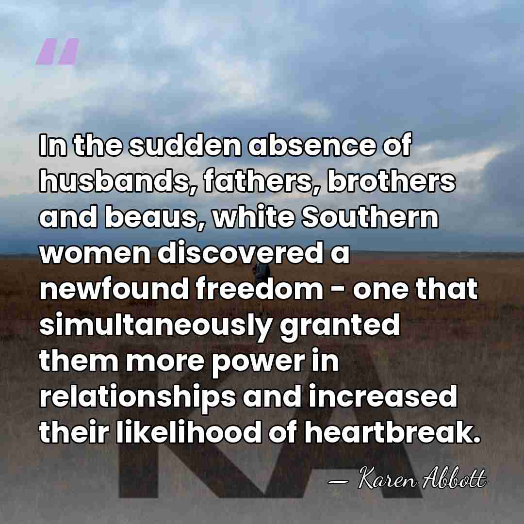 In the sudden absence of husbands, fathers, brothers and beaus, white Southern&hellip; - Karen Abbott