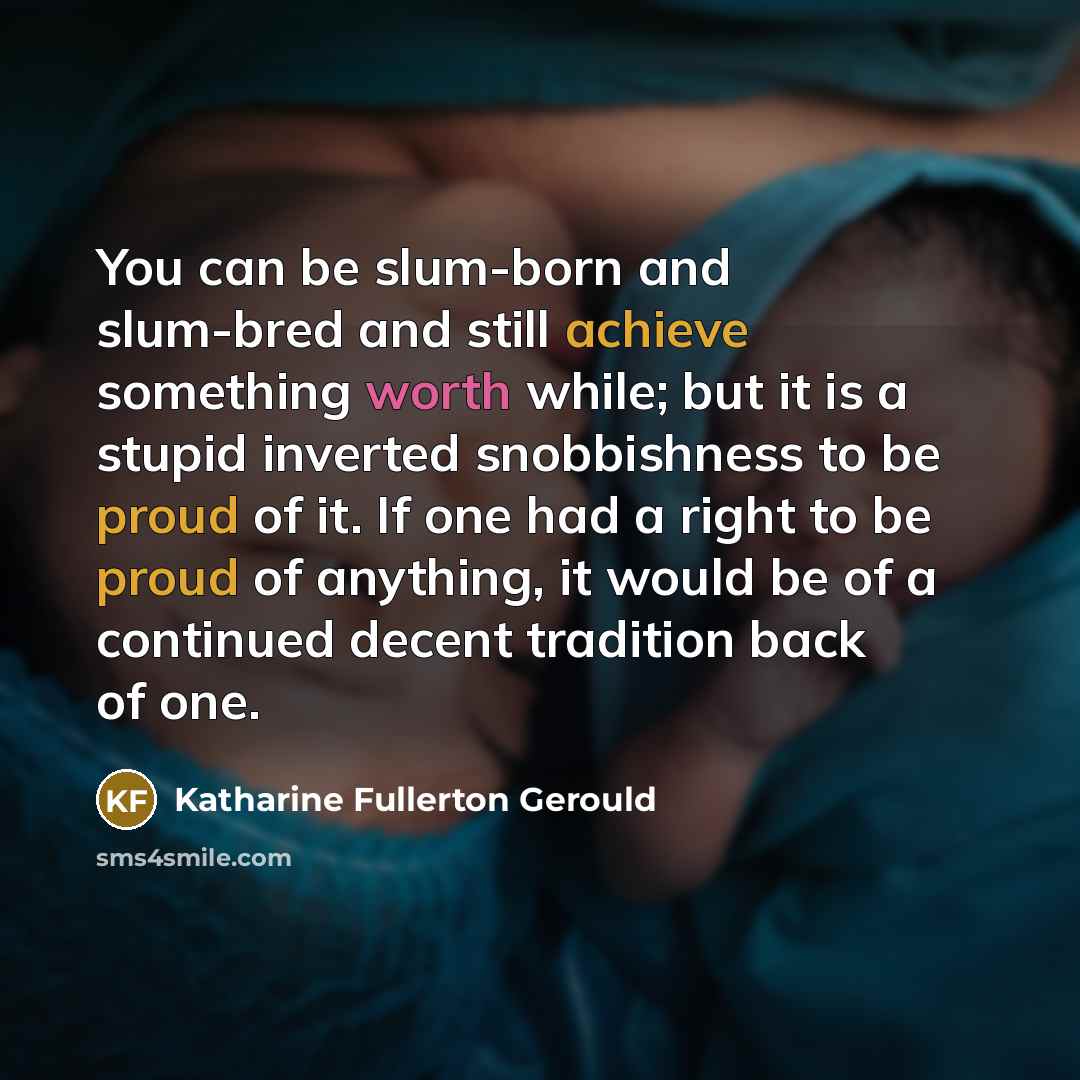 “You can be slum-born and slum-bred and still achieve something…” quote by Katharine Fullerton Gerould