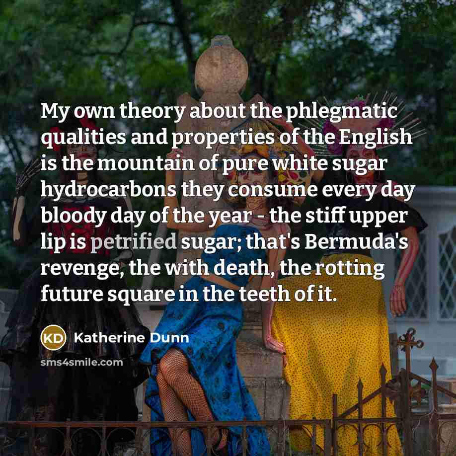 “My own theory about the phlegmatic qualities and properties of…” quote by Katherine Dunn