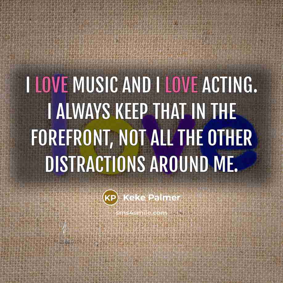 “I love music and I love acting. I always keep…” quote by Keke Palmer