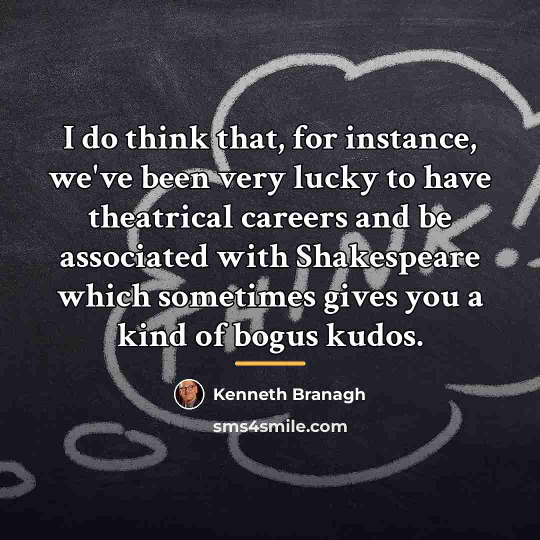 “I do think that, for instance, we've been very lucky…” quote by Kenneth Branagh