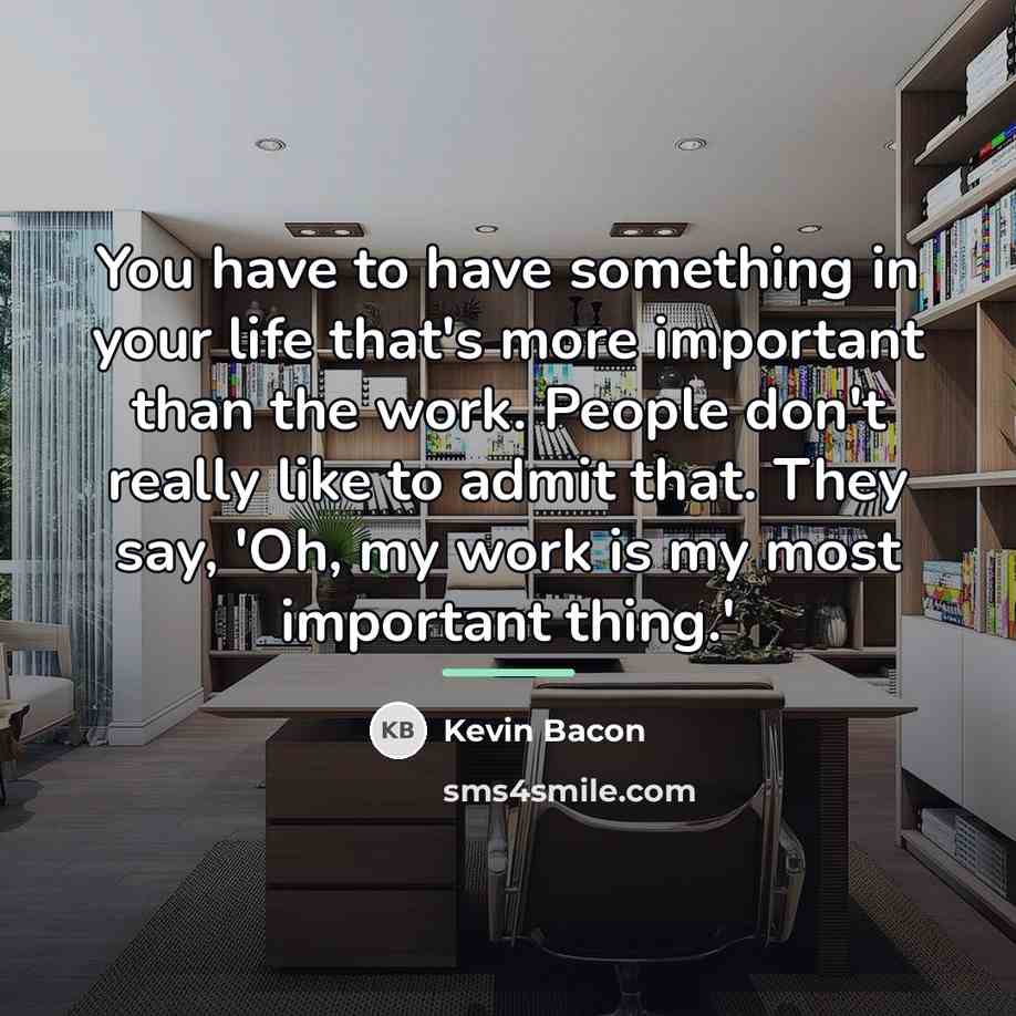“You have to have something in your life that's more…” quote by Kevin Bacon